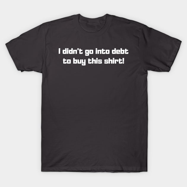 Don't go into Debt! T-Shirt by partnersinfire